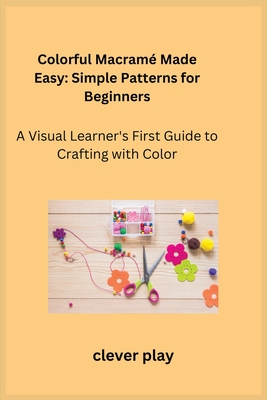 Colorful Macramé Made Easy: A Visual Learner's First Guide to Crafting with Color Cover Image
