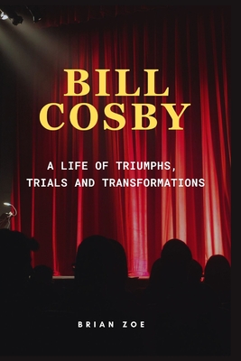 Cover for Bill Cosby: A Life of Triumphs, Trials and Transformations