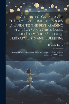 Children's Catalog of Thirty-five Hundred Books, a Guide to the Best Reading for Boys and Girls Based on Fifty-four Selected Library Lists and Bulleti Cover Image