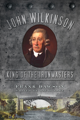 John Wilkinson: King of the Ironmasters Cover Image