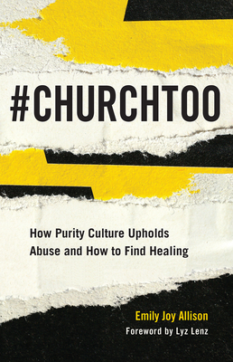 #Churchtoo: How Purity Culture Upholds Abuse and How to Find Healing By Emily Joy Allison, Lyz Lenz (Foreword by) Cover Image