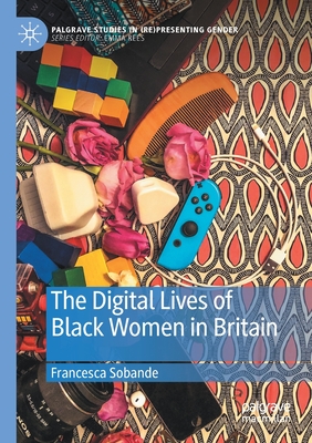 The Digital Lives of Black Women in Britain (Palgrave Studies in (Re)Presenting Gender)