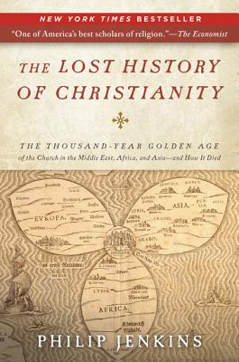 The Lost History of Christianity: The Thousand-Year Golden Age of the Church in the Middle East, Africa, and Asia--and How It Died Cover Image