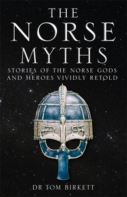 The Norse Myths: Stories of The Norse Gods and Heroes Vividly Retold By Dr. Tom Birkett Cover Image