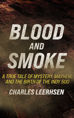 Blood and Smoke: A True Tale of Mystery, Mayhem, and the Birth of the Indy 500 Cover Image