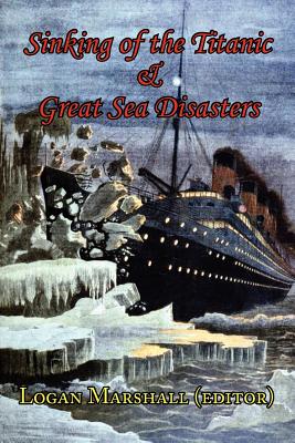 Sinking of the Titanic and Great Sea Disasters - As Told by First Hand Account of Survivors and Initial Investigations Cover Image