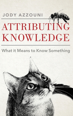 Attributing Knowledge: What It Means to Know Something By Jody Azzouni Cover Image