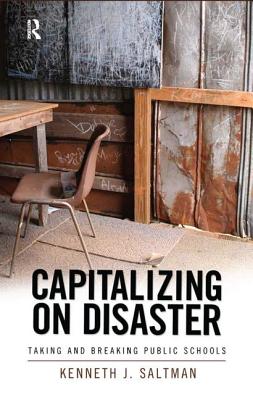 Capitalizing on Disaster: Taking and Breaking Public Schools (Cultural Politics & the Promise of Democracy)