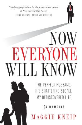 Now Everyone Will Know: The Perfect Husband, His Shattering Secret, My Rediscovered Life By Maggie Kneip Cover Image