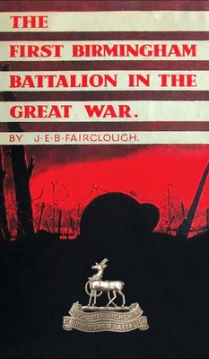 The First Birmingham Battalion in the Great War 1914-1919: Being a History of the 14th (Service) Battalion of the Royal Warwickshire Regiment Cover Image