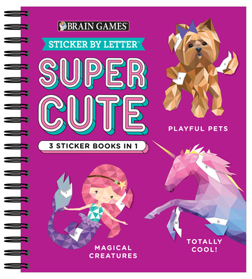 Brain Games - Sticker by Letter: Super Cute - 3 Sticker Books in 1 (30  Images to Sticker: Playful Pets, Totally Cool!, Magical Creatures) (Spiral)