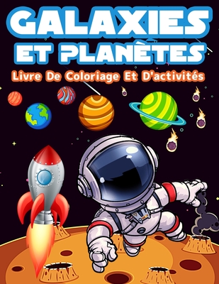 Livre D'activités Et De Coloriage Galaxies Et Planètes Pour Les Enfants: Livre De Coloriage Avec Astronautes, Planètes, Galaxies Et Vaisseaux Spatiaux cover