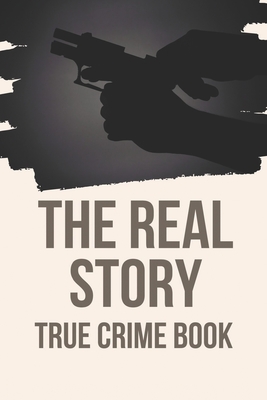 The Real Story: True Crime Book: Terrifying True Crime Documentaries By Onita Coutcher Cover Image