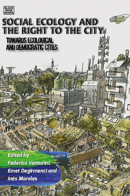 Social Ecology and the Right to the City: Towards Ecological and Democratic Cities By Federico Venturini (Editor), Emet Degirmenci (Editor), Inés Morales (Editor) Cover Image
