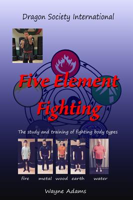 Five Element Fighting: The study and training of fighting body types By Wayne Matthew Adams Cover Image