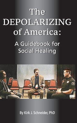 The Depolarizing of America: A Guidebook for Social Healing By Kirk J. Schneider Cover Image