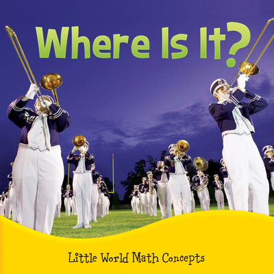 Where Is It?: Spatial Relationships: In Front, Behind (Little World Math) By Piper Welsh Cover Image