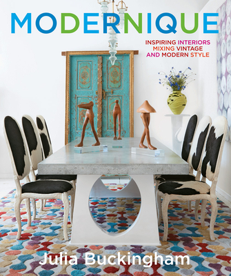 Modernique: Inspiring Interiors Mixing Vintage and Modern Style By Julia Buckingham, Ken Downing (Foreword by), Judith Nasatir (Contributions by) Cover Image
