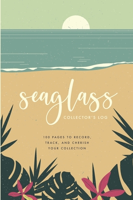 Seaglass Collector's Log: 100 Pages to Record, Track, and Cherish your Sea Glass Collection By Banana River Press Cover Image