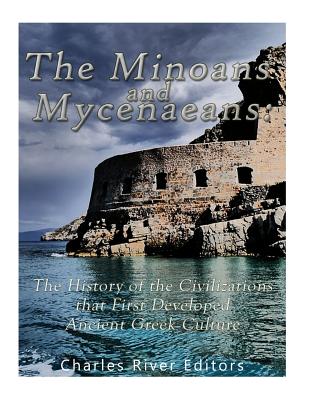 The Minoans and Mycenaeans: The History of the Civilizations that First Developed Ancient Greek Culture Cover Image