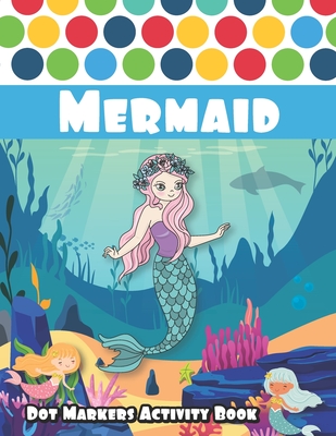 Dot Markers Activity Book: Mermaid: Cute Mermaids are one of the most beautiful ocean animals, Let Your Kids Discover Them - Learn as you play - By Fun Do a. Dot Activity Books Publishing Cover Image