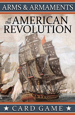 Arms & Armaments of the American Revolution, Card Game By Paul J. Byrne Cover Image