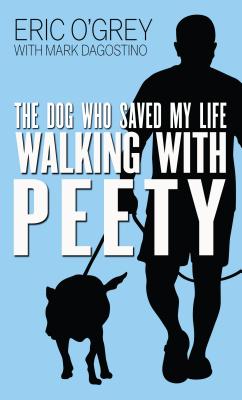 Walking with Peety: The Dog Who Saved My Life By Eric O'Grey, Mark Dagostino Cover Image