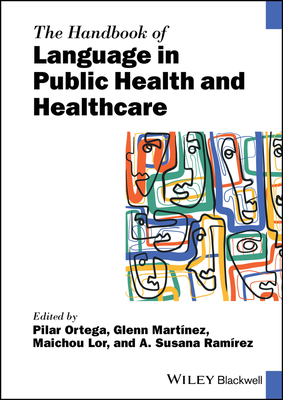 The Handbook of Language in Public Health and Healthcare (Blackwell Handbooks in Linguistics)