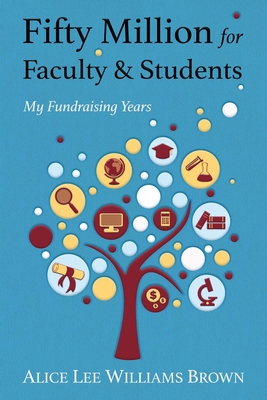 Fifty Million for Faculty and Students: My Fundraising Years Cover Image