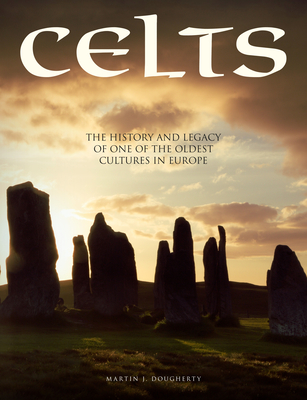 Celts: The History and Legacy of One of the Oldest Cultures in Europe By Martin J. Dougherty Cover Image