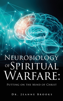 The Neurobiology of Spiritual Warfare: Putting on the mind of Christ By Jeanne Brooks Cover Image