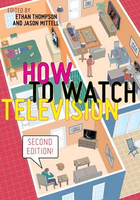 How to Watch Television, Second Edition By Ethan Thompson (Editor), Jason Mittell (Editor) Cover Image