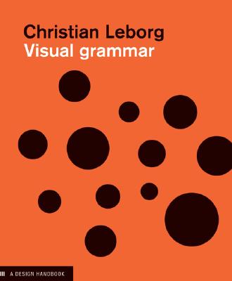 Visual Grammar: A Design Handbook (Visual Design Book for Designers, Book on Visual Communication) By Christian Leborg Cover Image