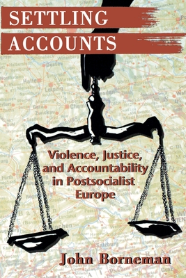 Settling Accounts: Violence, Justice, and Accountability in Postsocialist Europe (Princeton Studies in Culture/Power/History)