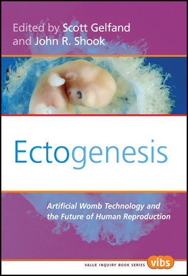 Ectogenesis: Artificial Womb Technology and the Future of Human Reproduction (Values in Bioethics #184)