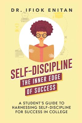 Self-Discipline: A Student's Guide To Harnessing Self-Discipline For Success in College (Self Discipline in 10 Days #1)