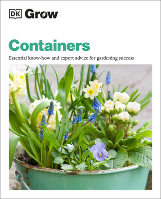 Grow Containers: Essential Know-how and Expert Advice for Gardening Success (DK Grow)