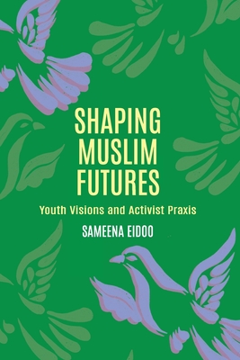 Shaping Muslim Futures: Youth Visions and Activist Praxis (Critical Youth Studies #3) Cover Image