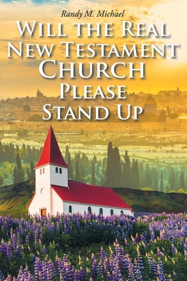 Will the Real New Testament Church Please Stand Up By Randy M. Michael Cover Image