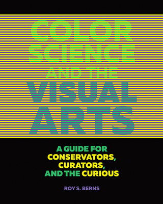 Color Science and the Visual Arts: A Guide for Conservators, Curators, and the Curious Cover Image