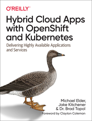 Hybrid Cloud Apps with Openshift and Kubernetes: Delivering Highly Available Applications and Services By Michael Elder, Jake Kitchener, Brad Topol Cover Image