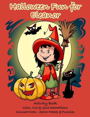 Halloween Fun for Eleanor Activity Book: Color, Cut & Glue Decorations - Connect Dots - Solve Mazes & Puzzles By C. a. Jameson Cover Image