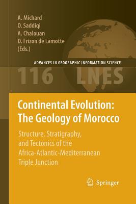 Continental Evolution: The Geology of Morocco: Structure, Stratigraphy, and Tectonics of the Africa-Atlantic-Mediterranean Triple Junction (Lecture Notes in Earth Sciences #116) By André Michard (Editor), Omar Saddiqi (Editor), Ahmed Chalouan (Editor) Cover Image