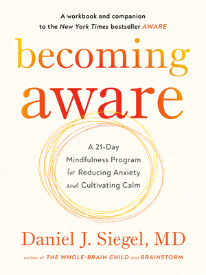 Becoming Aware: A 21-Day Mindfulness Program for Reducing Anxiety and Cultivating Calm By Dr. Daniel Siegel, M.D. Cover Image