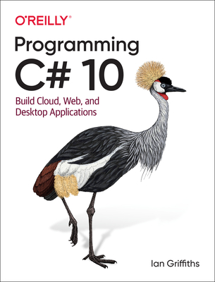 Programming C# 10: Build Cloud, Web, and Desktop Applications By Ian Griffiths Cover Image