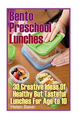 Bento Preschool Lunches: 30 Creative Ideas Of Healthy But Tasteful Lunches For Age to 10: (School Lunch Ideas) Cover Image