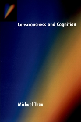 Consciousness and Cognition (Philosophy of Mind) By Michael Thau Cover Image
