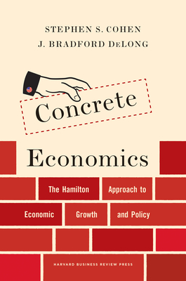 Concrete Economics: The Hamilton Approach to Economic Growth and Policy Concrete Economics: The Hamilton Approach to Economic Growth and Policy cover