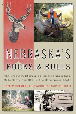 Nebraska's Bucks and Bulls: The Greatest Stories of Hunting Whitetail, Mule Deer, and Elk in the Cornhusker State Cover Image