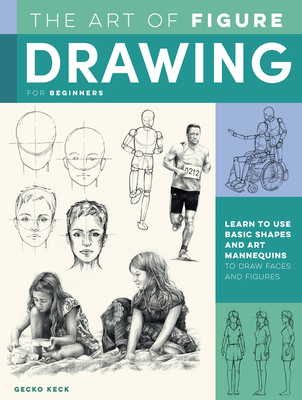 The Art of Figure Drawing for Beginners: Learn to use basic shapes and art mannequins to draw faces and figures (Collector's Series) Cover Image